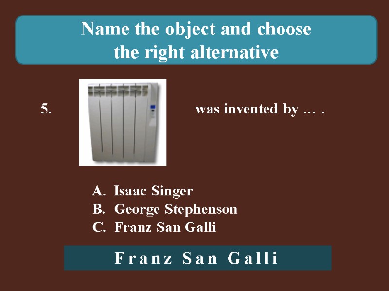 Name the object and choose  the right alternative 5.    